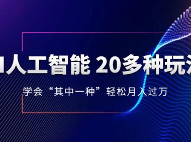 (5741)AI人工智能 20多种玩法 学会“其中一种”月入1到10w,持续更新AI最新玩法