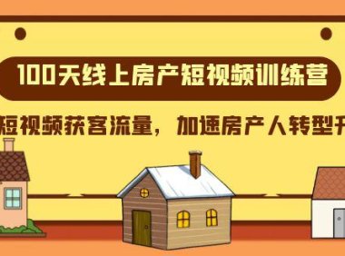 (5754)100天-线上房产短视频训练营,用短视频获客流量,加速房产人转型升级