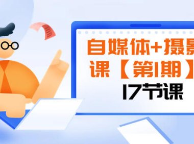 （5777）自媒体+摄影课【第1期】由浅到深 循环渐进 让作品刷爆 各大社交平台（17节)