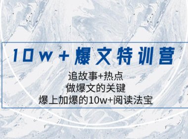 （5779）10w+爆文特训营，追故事+热点，做爆文的关键 爆上加爆的10w+阅读法宝