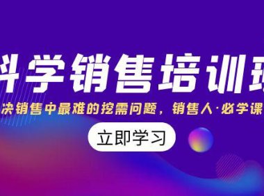 （5788）科学销售培训班：解决销售中最难的挖需问题，销售人·必学课程（11节课）