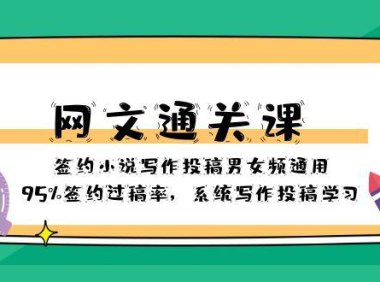(5796)网文-通关课-签约小说写作投稿男女频通用,95%签约过稿率,系统写作投稿学习