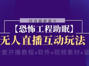 （5818）抖音最新最火【恐怖工程助眠】无人直播互动玩法（含全套开播教程+软件+视频素材+音效）