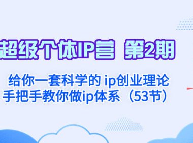（5821）超级个体·IP营 第2期：给你一套科学的 ip创业理论 手把手教你做ip体系