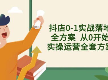 (5827)抖店0-1实战落地全方案,从0开始实操运营全套方案,解决售前、售中、售后各种疑难问题