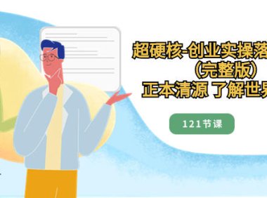 (5849)超硬核-创业实操落地方案(完整版),正本清源 了解世界本质(121节课)