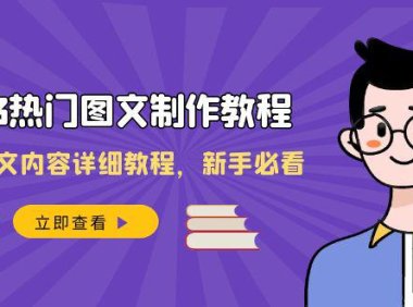 （5856）2023热门图文-制作教程，制作图文内容详细教程，新手必看（30节课）