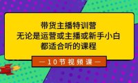 （5902）带货主播特训营：无论是运营或主播或新手小白，都适合听的课程