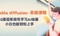 (5940)stable diffusion-系统课程:0基础系统性学习AI绘画,小白也能轻松上手