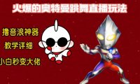 （5952）最新奥特曼无人直播整蛊玩法，保姆级教学撸音浪神器
