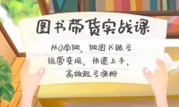 （5974）图书带货实战课2.0，从0学做，做图书账号运营变现，快速上手，高效起号涨粉