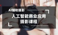 (5989)2024年AI辅助摄影人工智能商业应用摄影课程(37节课)