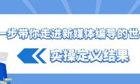 （6001）一步带你走进 新媒体编导的世界，实操定义结果（17节课）
