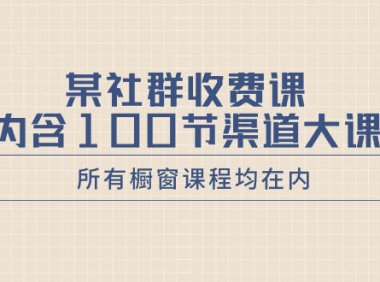 （5881）某社群收费课内含100节渠道大课（所有橱窗课程均在内）