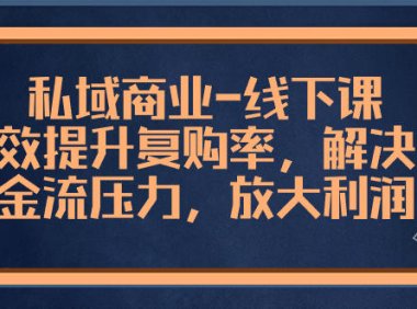 （5882）私域商业-线下课，有效提升复购率，解决现金流压力，放大利润