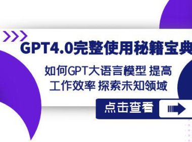 (5908)GPT4.0完整使用-秘籍宝典:如何GPT大语言模型 提高工作效率 探索未知领域