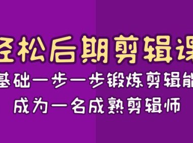 （5914）轻松后期-剪辑课：从基础一步一步锻炼剪辑能力，成为一名成熟剪辑师-15节课