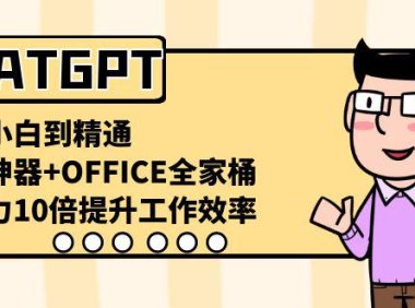 (5943)ChatGPT-从小白到精通,AI神器+OFFICE全家桶,助力10倍提升工作效率