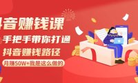 (6030)抖音赚钱课-手把手带你打通抖音赚钱路径:月赚50W+我是这么做的!