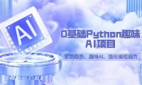 （6074）0基础Python趣味-AI项目，紧跟趋势、趣味Al、强化编程能力（13节课）