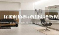 （6088）样板间拍摄+剪辑实操教程，快速教你如何把样板间拍出高级感（51节课）