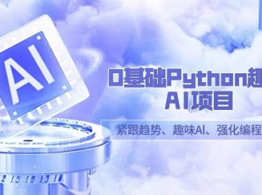 （6074）0基础Python趣味-AI项目，紧跟趋势、趣味Al、强化编程能力（13节课）