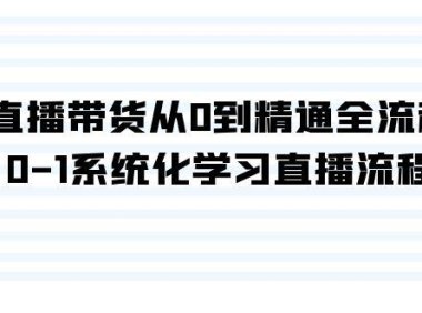 （6089）直播带货从0到精通全流程，0-1系统化学习直播流程（35节课）