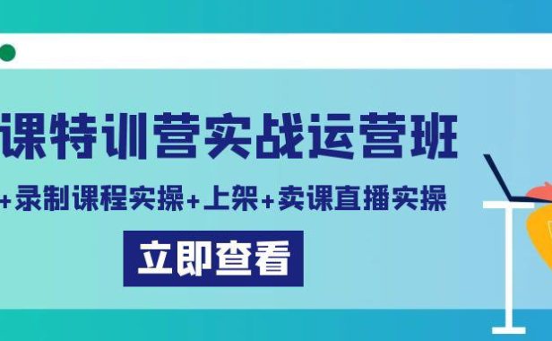 （6058）卖课特训营实战运营班：拍摄+录制课程实操+上架课程+卖课直播实操