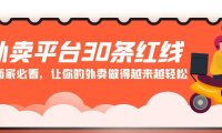 （6114）外卖平台 30条红线：老板商家必看，让你的外卖做得越来越轻松！