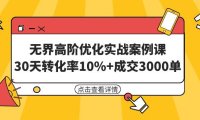 (6146)无界高阶优化实战案例课,30天转化率10%+成交3000单(8节课)