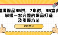 （6178）超级爆品-36讲，7小时，36堂课，掌握一套完整的爆品打造及引爆方法