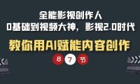 （6185）全能-影视 创作人，0基础到视频大神，影视2.0时代，教你用AI赋能内容创作