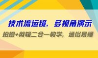 （6186）技术流-运镜，多视角演示，拍摄+剪辑二合一教学，通俗易懂（70节课）