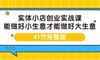 (6196)实体小店创业实战课,能做好小生意才能做好大生意-41节完整版