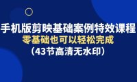 （6204）手机版剪映基础案例特效课程，零基础也可以轻松完成