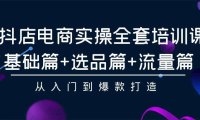 (6206)抖店电商实操全套培训课:基础篇+选品篇+流量篇,从入门到爆款打造