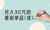 （6214）某公众号付费文章《月入30万的暴利单品(续)》客单价三四千，非常暴利