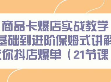 (6103)商品卡爆店实战教学,基础到进阶保姆式讲解教你抖店爆单(21节课)