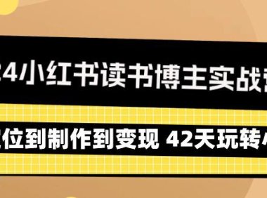 （6116）2024小红书读书博主实战营：从定位到制作到变现 42天玩转小红书