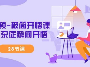 （6118）短视频-极简开悟课，疑难杂症瞬间开悟（28节课）
