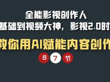 （6185）全能-影视 创作人，0基础到视频大神，影视2.0时代，教你用AI赋能内容创作