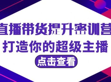 （6188）直播带货提升特训营，打造你的超级主播（3节直播课+配套资料）