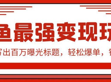 (6208)闲鱼最强变现玩法:小技巧写出百万曝光标题,轻松爆单,销量倍增