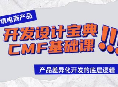 (6211)跨境电商产品开发设计宝典-CMF基础课:产品差异化开发的底层逻辑