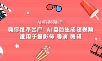 (6244)【AI短视频制作】教你足不出户 AI自动生成短视频 适用于摄影师 导演 剪辑