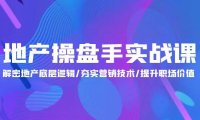 （6308）地产 操盘手实战课：解密地产底层逻辑/夯实营销技术/提升职场价值（24节）