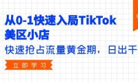 (6310)从0-1快速入局TikTok美区小店,快速抢占流量黄金期,日出千单(9节课)