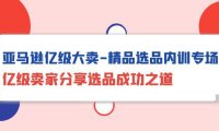 (6330)亚马逊亿级大卖-精品选品内训专场,亿级卖家分享选品成功之道