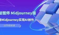 （6338）玩赚Ai 智图师 Midjourney版：利用Midjourney实现AI创作及变现（10节课）