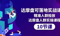 (6342)达摩盘可落地实战课程,精准人群投放,达摩盘人群实操课程(10节课)